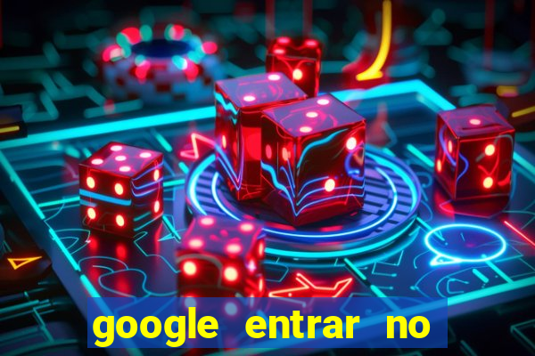 google entrar no jogo de c****